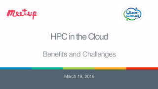 HPCintheCloud
Beneﬁts and Challenges
March 19, 2019
 