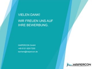 Ihre Zukunft mit High Performance IT-Consulting
VIELEN DANK!
WIR FREUEN UNS AUF
IHRE BEWERBUNG.
HAIPERCON GmbH
+49 6151 62917200
karriere@haipercon.de
 