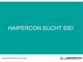 Ihre Zukunft mit High Performance IT-Consulting
HAIPERCON SUCHT SIE!
 