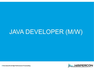 Ihre Zukunft mit High Performance IT-Consulting
JAVA DEVELOPER (M/W)
 