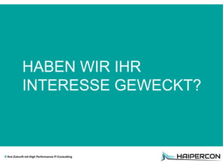 Ihre Zukunft mit High Performance IT-Consulting
HABEN WIR IHR
INTERESSE GEWECKT?
 