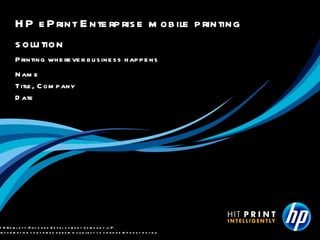 Name Title, Company Date HP ePrint Enterprise mobile printing solution Printing wherever business happens 