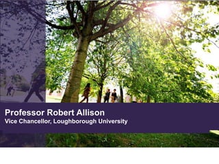 Professor Robert Allison
Vice Chancellor, Loughborough University
 