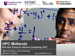 HPC Midlands
Bull User Group for eXtreme Computing, 2012
Martin Hamilton, Centre Manager
@martin_hamilton                  hpc-midlands.ac.uk
 