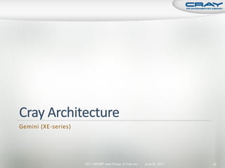 Gemini (XE-series)




                     2011 HPCMP User Group © Cray Inc.   June 20, 2011   10
 