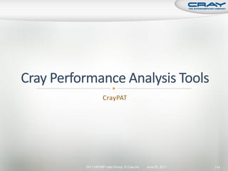 CrayPAT




2011 HPCMP User Group © Cray Inc.   June 20, 2011   114
 