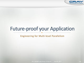Engineering for Multi-level Parallelism




          2011 HPCMP User Group © Cray Inc.   June 20, 2011   198
 