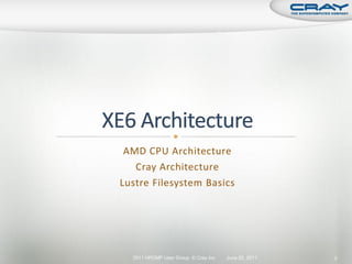 AMD CPU Architecture
   Cray Architecture
Lustre Filesystem Basics




  2011 HPCMP User Group © Cray Inc.   June 20, 2011   3
 