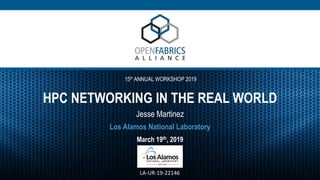 15th ANNUAL WORKSHOP 2019
HPC NETWORKING IN THE REAL WORLD
Jesse Martinez
Los Alamos National Laboratory
March 19th, 2019
[ LOGO HERE ]
LA-UR-19-22146
 