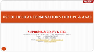 USE OF HELICAL TERMINATIONS FOR HPC & AAAC
1
SUPREME & CO. PVT. LTD.
P-200, BENARAS ROAD, HOWRAH -711108, WEST BENGAL, INDIA
Phone : +91-033-26516701-05
Fax : +91-033-26516706
Email : sales@supreme.in & info@supreme.in
Website : www.supreme.in
 