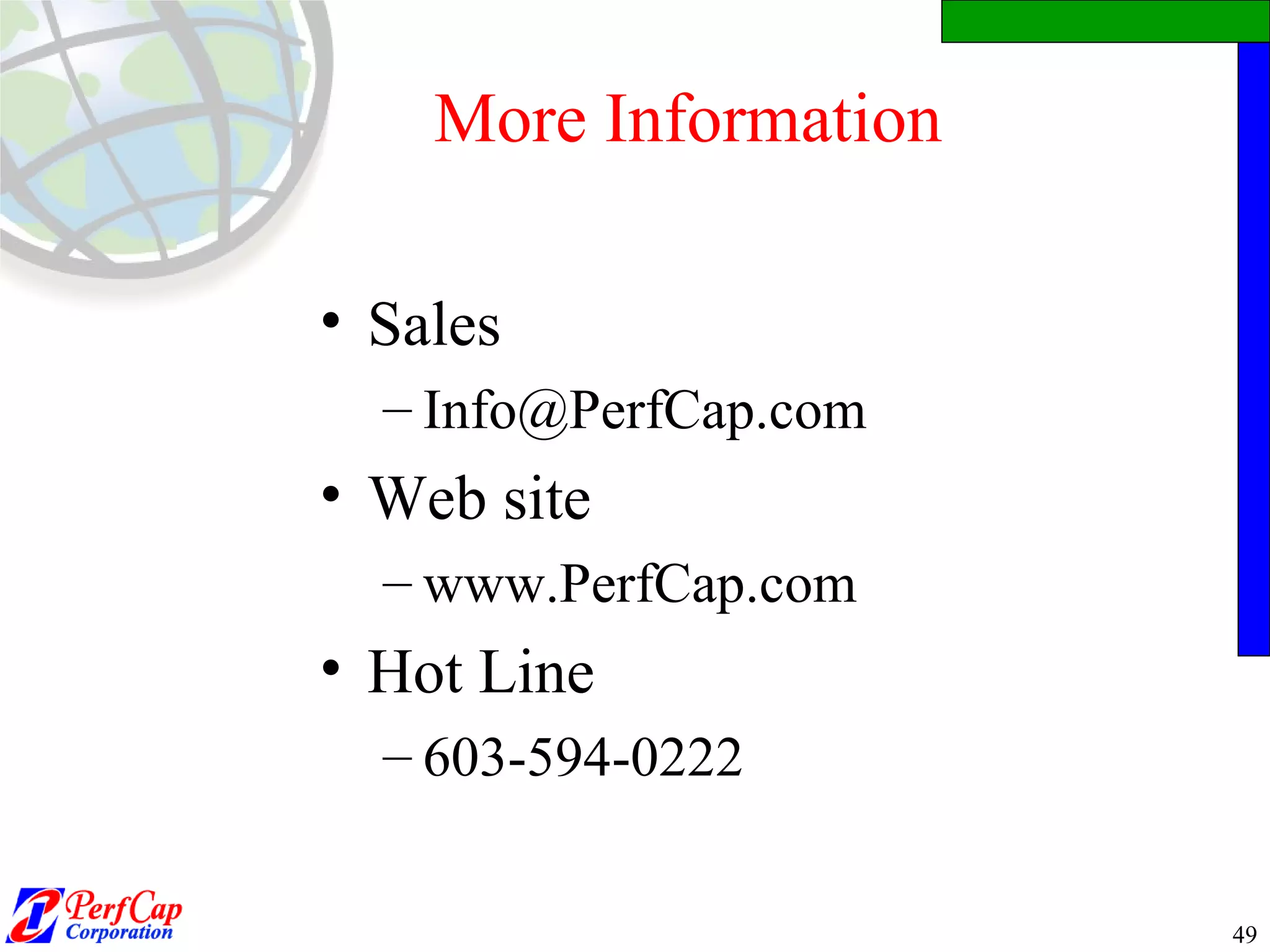 More Information Sales [email_address] Web site www.PerfCap.com Hot Line 603-594-0222 