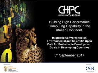 Building High Performance
Computing Capability in the
African Continent.
International Workshop on
Environmental and Scientific Open
Data for Sustainable Development
Goals in Developing Countries
5th September 2017
 