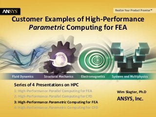 © 2014 ANSYS, Inc. July 11, 20141
Customer Examples of High-Performance
Parametric Computing for FEA
Wim Slagter, Ph.D
ANSYS, Inc.
Series of 4 Presentations on HPC
1: High-Performance Parallel Computing for FEA
2: High-Performance Parallel Computing for CFD
3: High-Performance Parametric Computing for FEA
4: High-Performance Parametric Computing for CFD
 