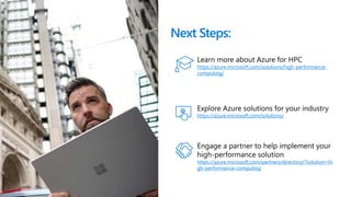 © Microsoft Corporation
Learn more about Azure for HPC
https://azure.microsoft.com/solutions/high-performance-
computing/
Explore Azure solutions for your industry
https://azure.microsoft.com/solutions/
Engage a partner to help implement your
high-performance solution
https://azure.microsoft.com/partners/directory/?solution=hi
gh-performance-computing
Next Steps:
 