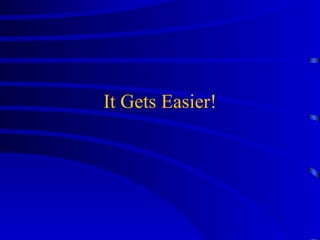 It Gets Easier! 