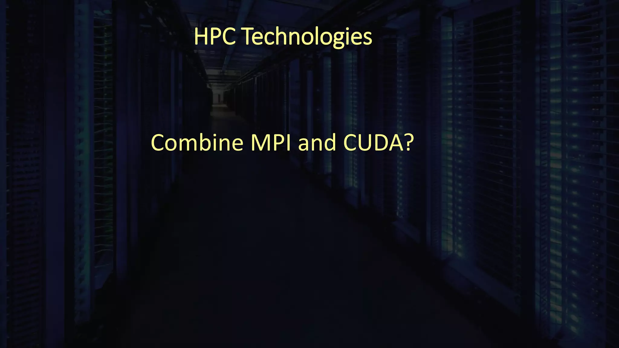 HPC Technologies
Combine MPI and CUDA?
 