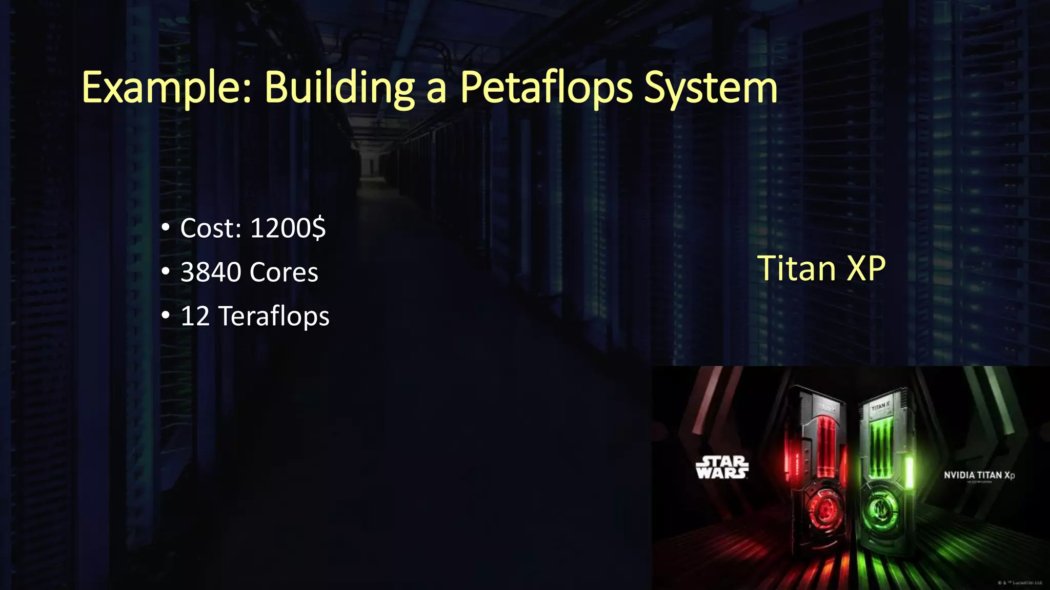 Example: Building a Petaflops System
• Cost: 1200$
• 3840 Cores
• 12 Teraflops
Titan XP
 