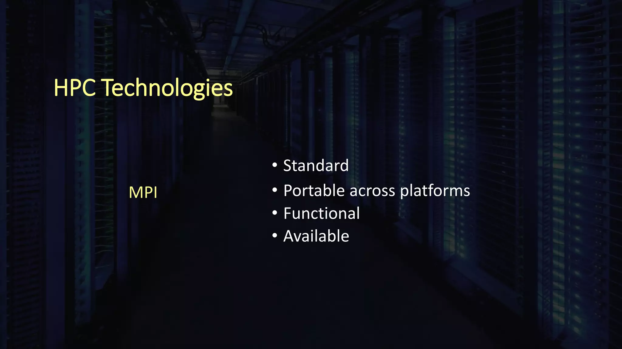 HPC Technologies
• Standard
• Portable across platforms
• Functional
• Available
MPI
 