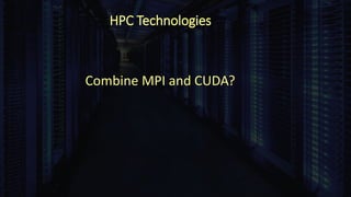 HPC Technologies
Combine MPI and CUDA?
 