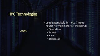 HPC Technologies
• Used extensively in most famous
neural network libraries, including:
• TensorFlow
• Mxnet
• Caffe
• Dadiannao
CUDA
 