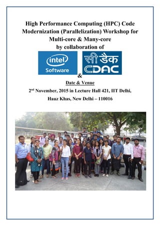 High Performance Computing (HPC) Code
Modernization (Parallelization) Workshop for
Multi-core & Many-core
by collaboration of
&
Date & Venue
2nd
November, 2015 in Lecture Hall 421, IIT Delhi,
Hauz Khas, New Delhi – 110016
 