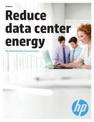 Brochure 
Reduce 
data center 
energy 
HP Critical Facilities Energy Services 
 