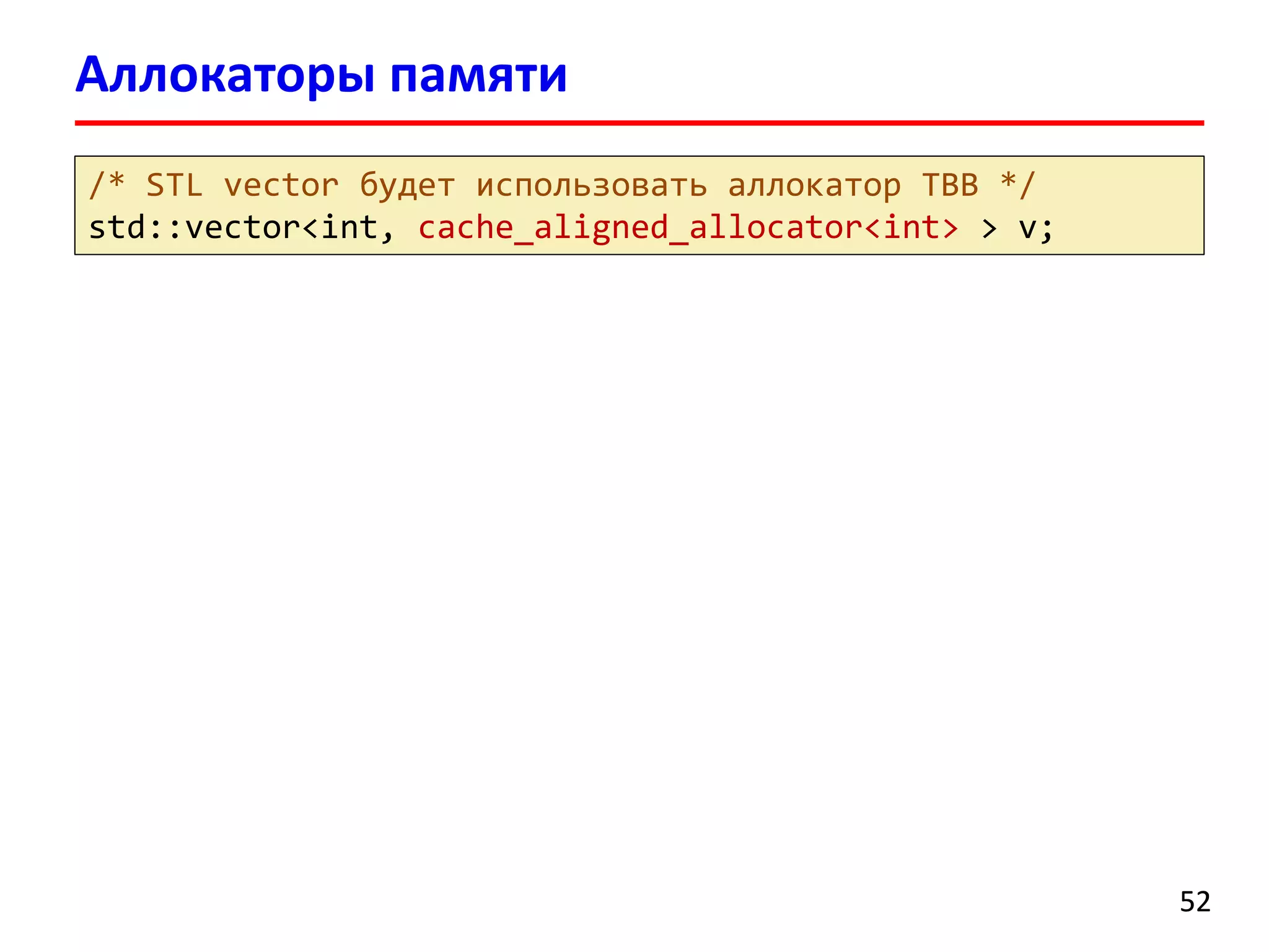 Аллокаторыпамяти 
52 
/* STL vector будет использовать аллокаторTBB */ 
std::vector<int, cache_aligned_allocator<int> > v;  
