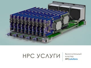 HPC УСЛУГИ
Вычислительный
кластер
HPCsolutions
 