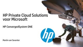 HP Private Cloud Solutions
voor Microsoft
HP ConvergedSystem ONE

Martin van Seventer
© Copyright 2013 Hewlett-Packard Development Company, L.P.
The information contained herein is subject to change without notice.

 