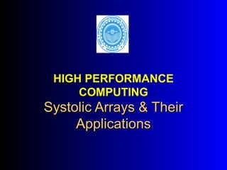 Systolic Arrays & TheirSystolic Arrays & Their
ApplicationsApplications
HIGH PERFORMANCE
COMPUTING
 
