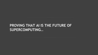 PROVING THAT AI IS THE FUTURE OF
SUPERCOMPUTING…
 