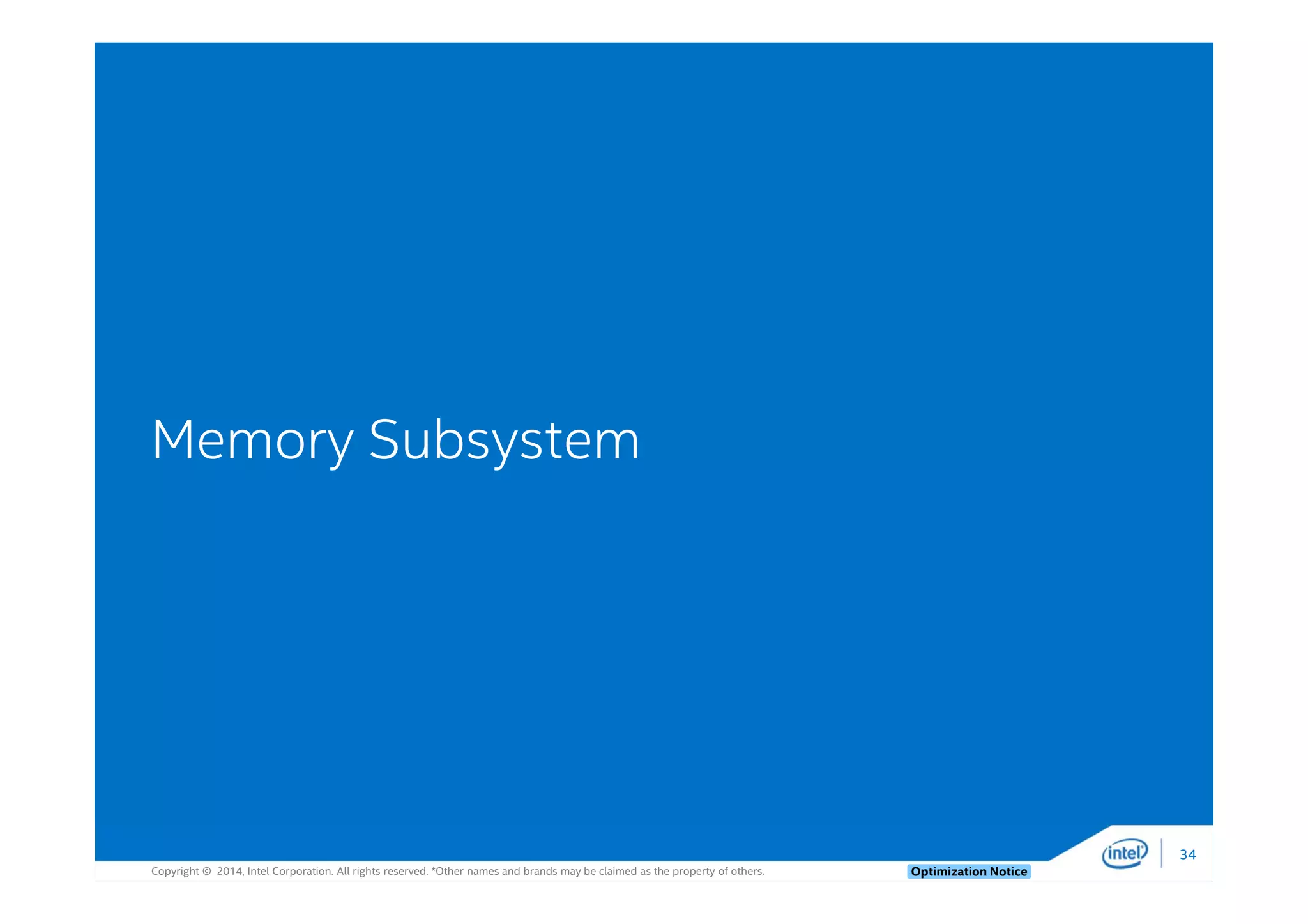 Copyright © 2014, Intel Corporation. All rights reserved. *Other names and brands may be claimed as the property of others. Optimization Notice
Memory Subsystem
34
 