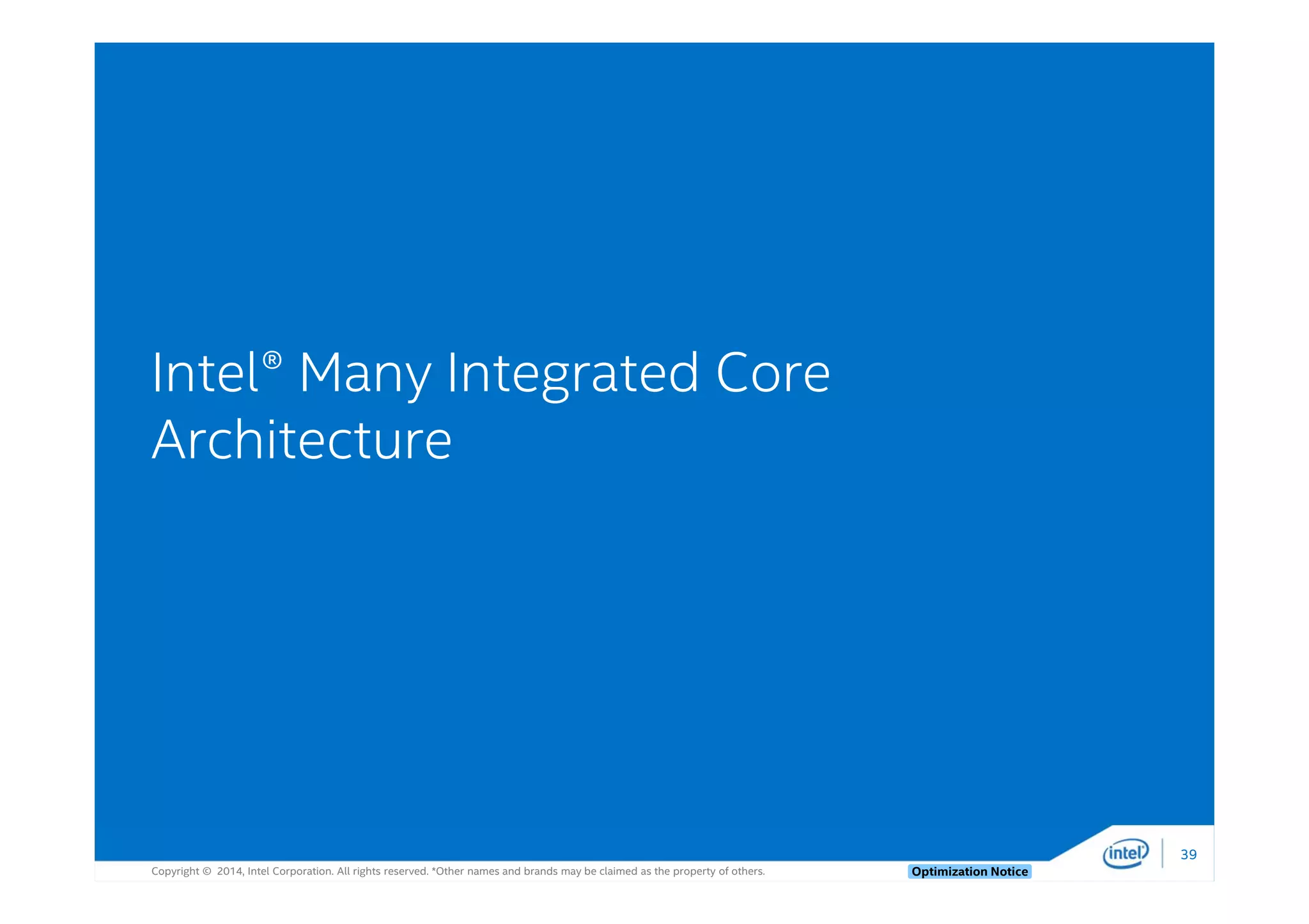 Copyright © 2014, Intel Corporation. All rights reserved. *Other names and brands may be claimed as the property of others. Optimization Notice
Intel® Many Integrated Core
Architecture
39
 
