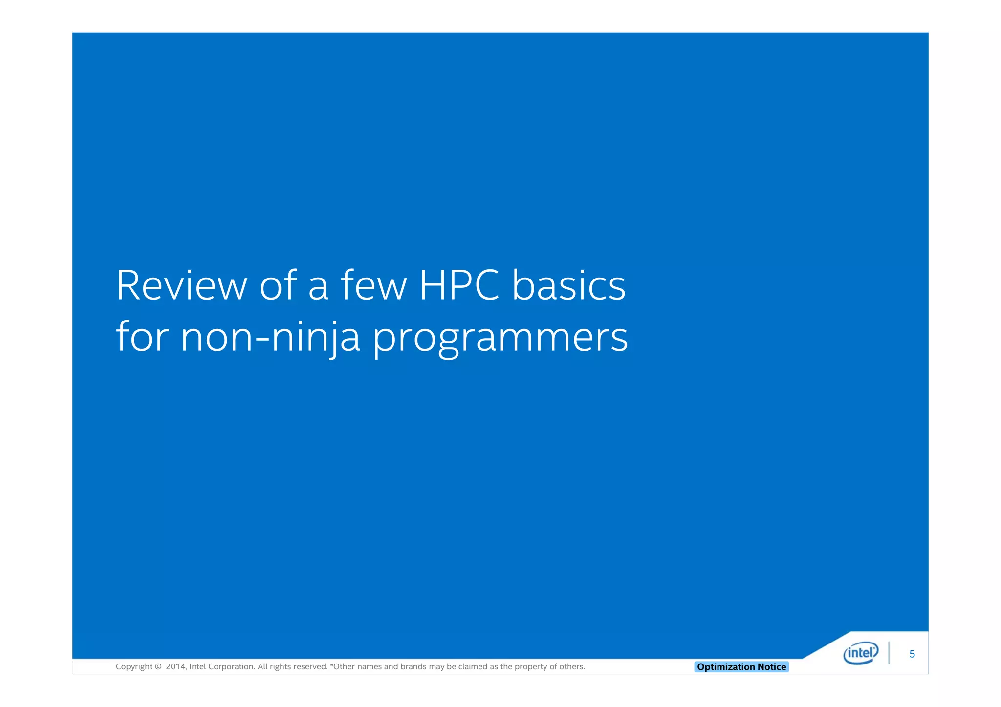 Copyright © 2014, Intel Corporation. All rights reserved. *Other names and brands may be claimed as the property of others. Optimization Notice
Review of a few HPC basics
for non-ninja programmers
5
 
