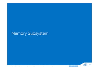 Copyright © 2014, Intel Corporation. All rights reserved. *Other names and brands may be claimed as the property of others. Optimization Notice
Memory Subsystem
34
 