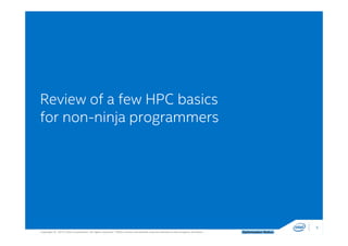 Copyright © 2014, Intel Corporation. All rights reserved. *Other names and brands may be claimed as the property of others. Optimization Notice
Review of a few HPC basics
for non-ninja programmers
5
 