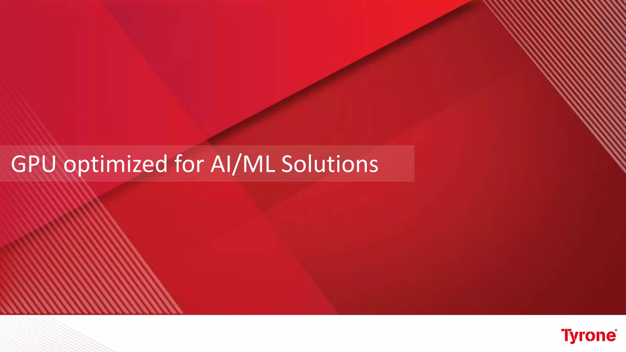 GPU optimized for AI/ML Solutions
 