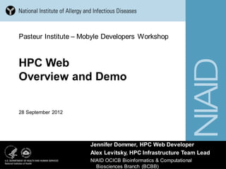 Pasteur Institute – Mobyle Developers Workshop




28 September 2012




                      Jennifer Dommer, HPC Web Developer
                      Alex Levitsky, HPC Infrastructure Team Lead
                      NIAID OCICB Bioinformatics & Computational
                        Biosciences Branch (BCBB)
 