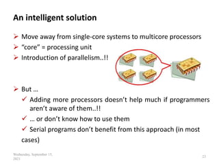 An intelligent solution
 Move away from single‐core systems to multicore processors
 “core” = processing unit
 Introduc...