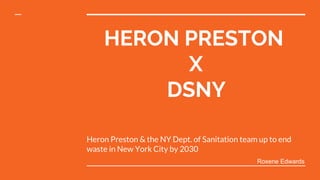 HERON PRESTON
X
DSNY
Heron Preston & the NY Dept. of Sanitation team up to end
waste in New York City by 2030
Roxene Edwards
 