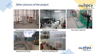 Other pictures of the project
Heat pumps machinery room Geothermal collector User plant collector
Geothermal drilling AHU Air handling unit
 