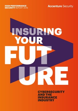 INSURING
FUT
URECYBERSECURITY
AND THE
INSURANCE
INDUSTRY
HIGH PERFORMANCE
SECURITY REPORT 2016
INSURING
FUT
URE
YOUR
FU
 