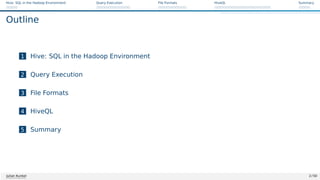 Hive: SQL in the Hadoop Environment Query Execution File Formats HiveQL Summary
Outline
1 Hive: SQL in the Hadoop Environment
2 Query Execution
3 File Formats
4 HiveQL
5 Summary
Julian Kunkel 2 / 50
 
