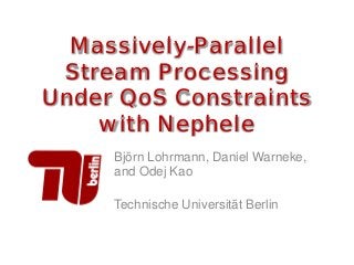Massively-Parallel
Stream Processing
Under QoS Constraints
with Nephele
Björn Lohrmann, Daniel Warneke,
and Odej Kao
Technische Universität Berlin

 