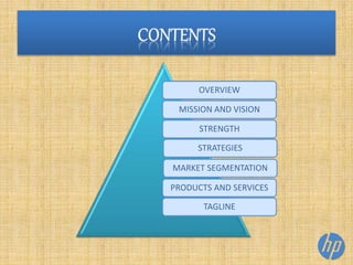 OVERVIEW
STRENGTH
MISSION AND VISION
STRATEGIES
MARKET SEGMENTATION
PRODUCTS AND SERVICES
TAGLINE
 