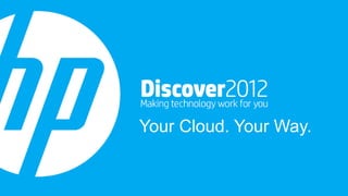 Your Cloud. Your Way.

© Copyright 20122012 Hewlett-Packard Development Company, L.P.
    © Copyright Hewlett-Packard Development Company, L.P.
The information contained herein is subject to change without notice.
    The information contained herein is subject to change without notice.
 
