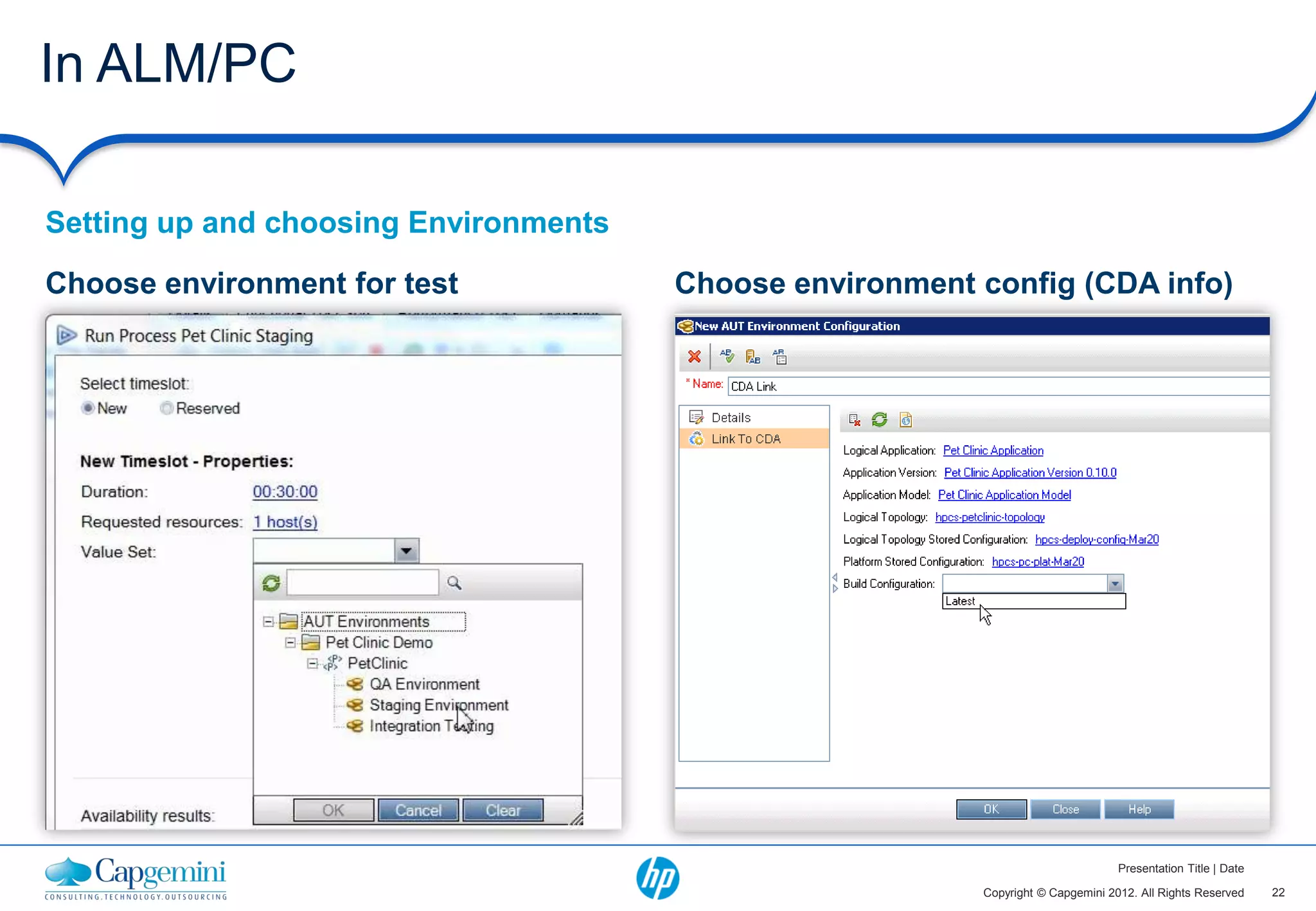 In ALM/PC

Setting up and choosing Environments

Choose environment for test            Choose environment config (CDA info)




                                                                                  Presentation Title | Date

                                                          Copyright © Capgemini 2012. All Rights Reserved     22
 