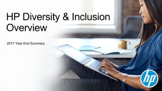 HP Diversity & Inclusion
Overview
2017 Year End Summary
1
 