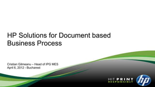 HP Solutions for Document based
Business Process

Cristian Gilmeanu – Head of IPG MES
April 6, 2012 - Bucharest
 