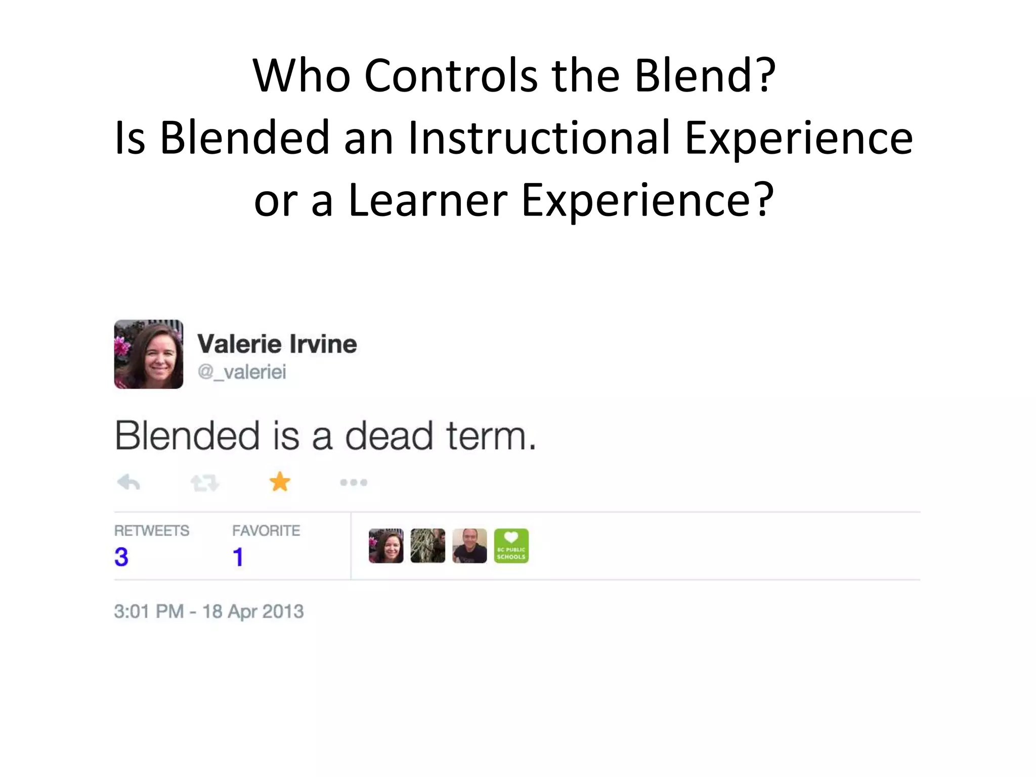 Who Controls the Blend?
Is Blended an Instructional Experience
or a Learner Experience?
 